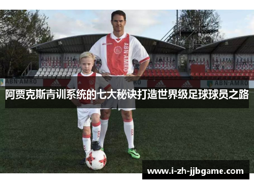 阿贾克斯青训系统的七大秘诀打造世界级足球球员之路