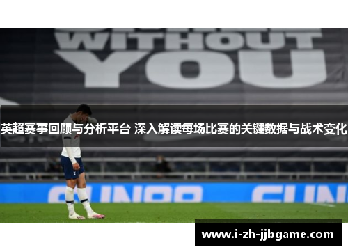 英超赛事回顾与分析平台 深入解读每场比赛的关键数据与战术变化