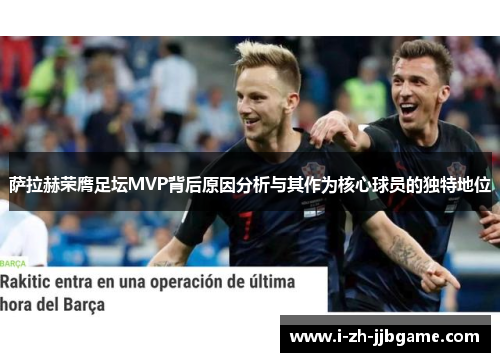 萨拉赫荣膺足坛MVP背后原因分析与其作为核心球员的独特地位
