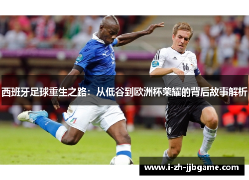西班牙足球重生之路：从低谷到欧洲杯荣耀的背后故事解析