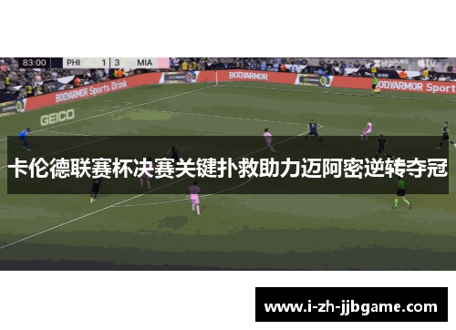 卡伦德联赛杯决赛关键扑救助力迈阿密逆转夺冠 卡伦德联赛杯决赛关键扑救助力迈阿密逆转夺冠